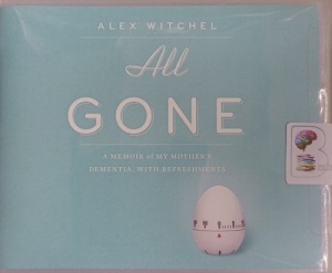 All Gone - A Memoir of My Mother's Dementia... written by Alex Witchel performed by Alex Witchel on Audio CD (Unabridged)